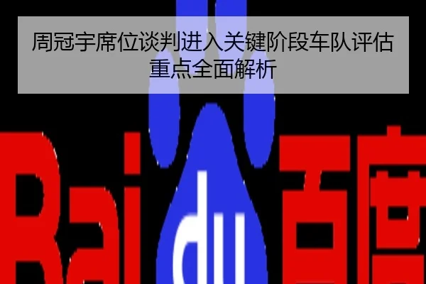 周冠宇席位谈判进入关键阶段车队评估重点全面解析